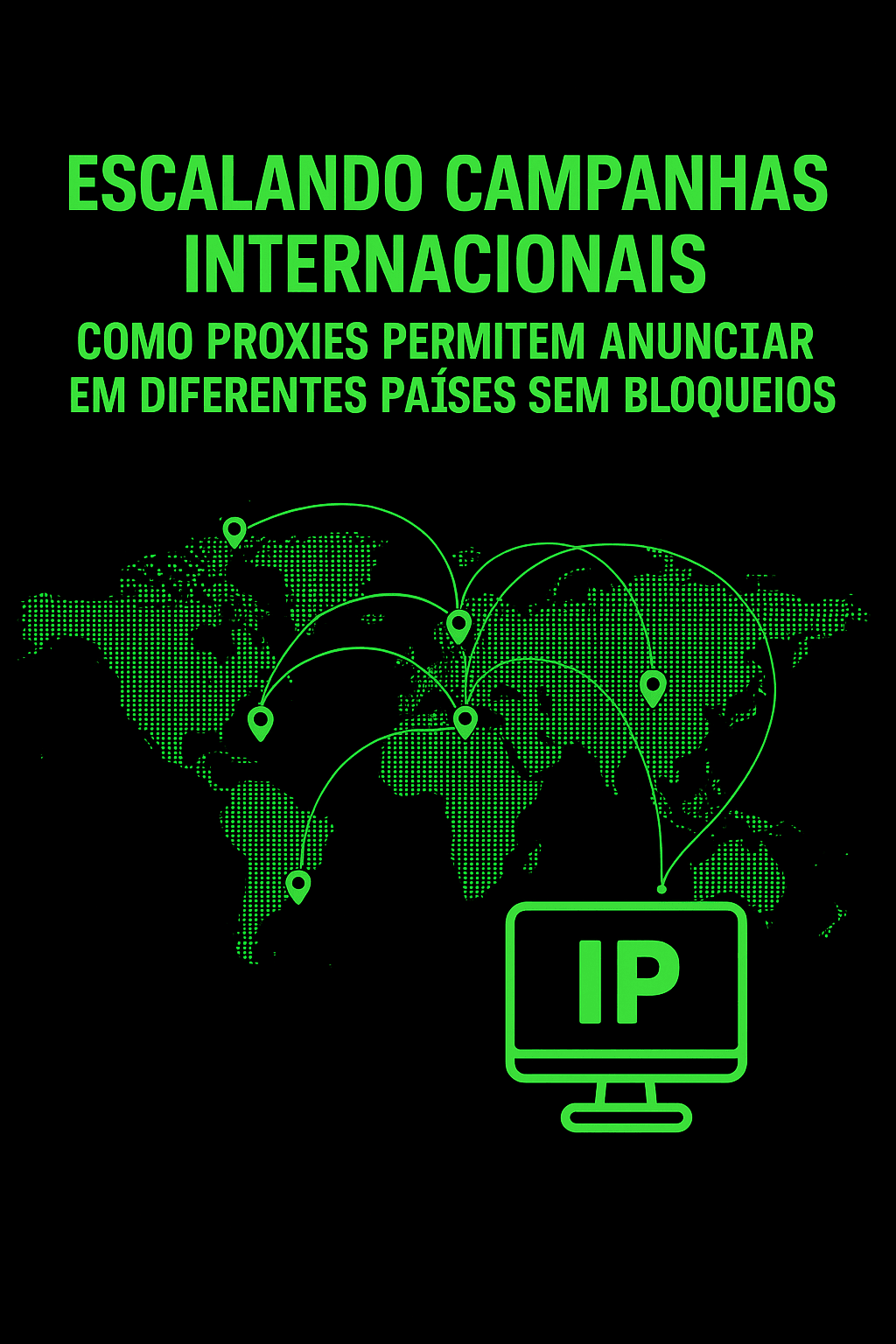 Escalando campanhas internacionais: como proxies permitem anunciar em diferentes países sem bloqueios