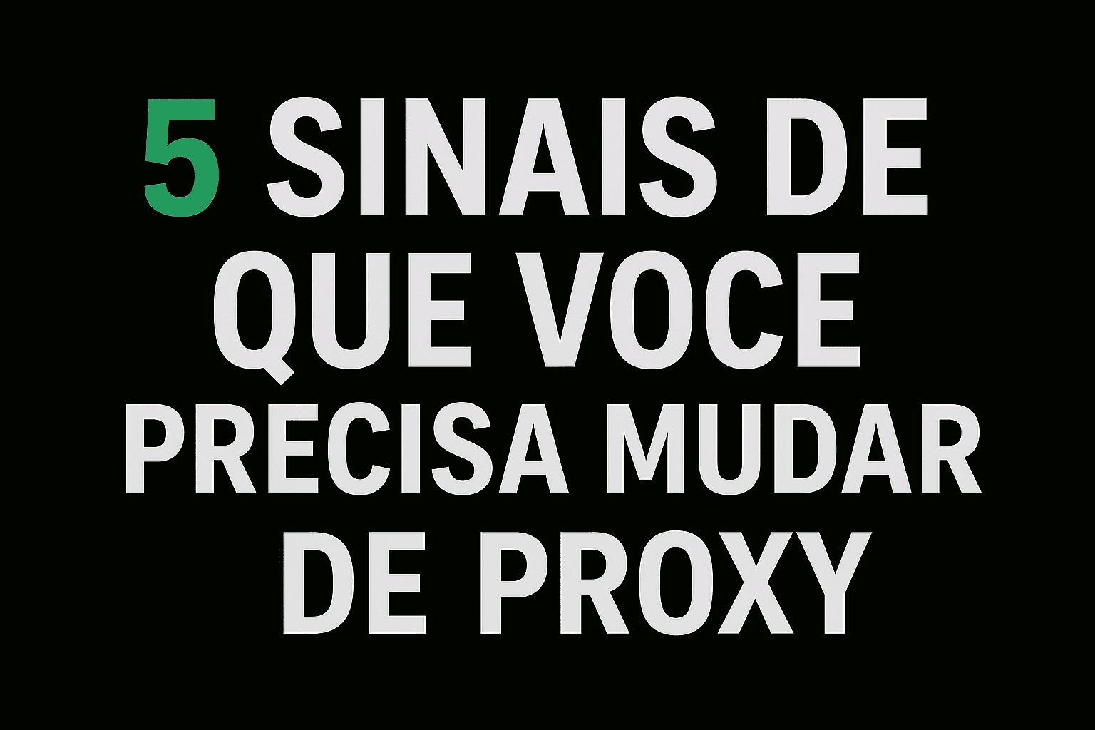 5 Sinais de Que Você Precisa Mudar de Proxy